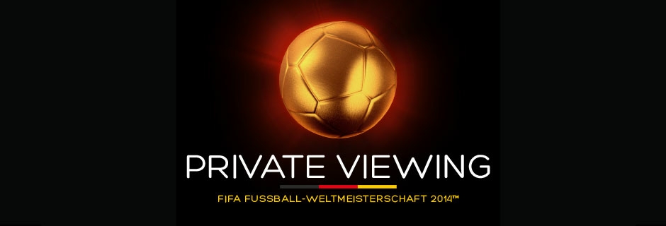 PRIVATE VIEWING zur FIFA Fussball-WM 2014™